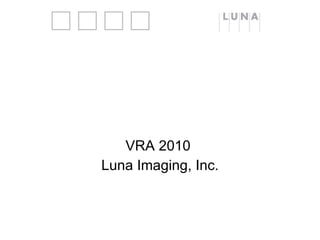 VRA 2010  Luna Imaging, Inc. 
