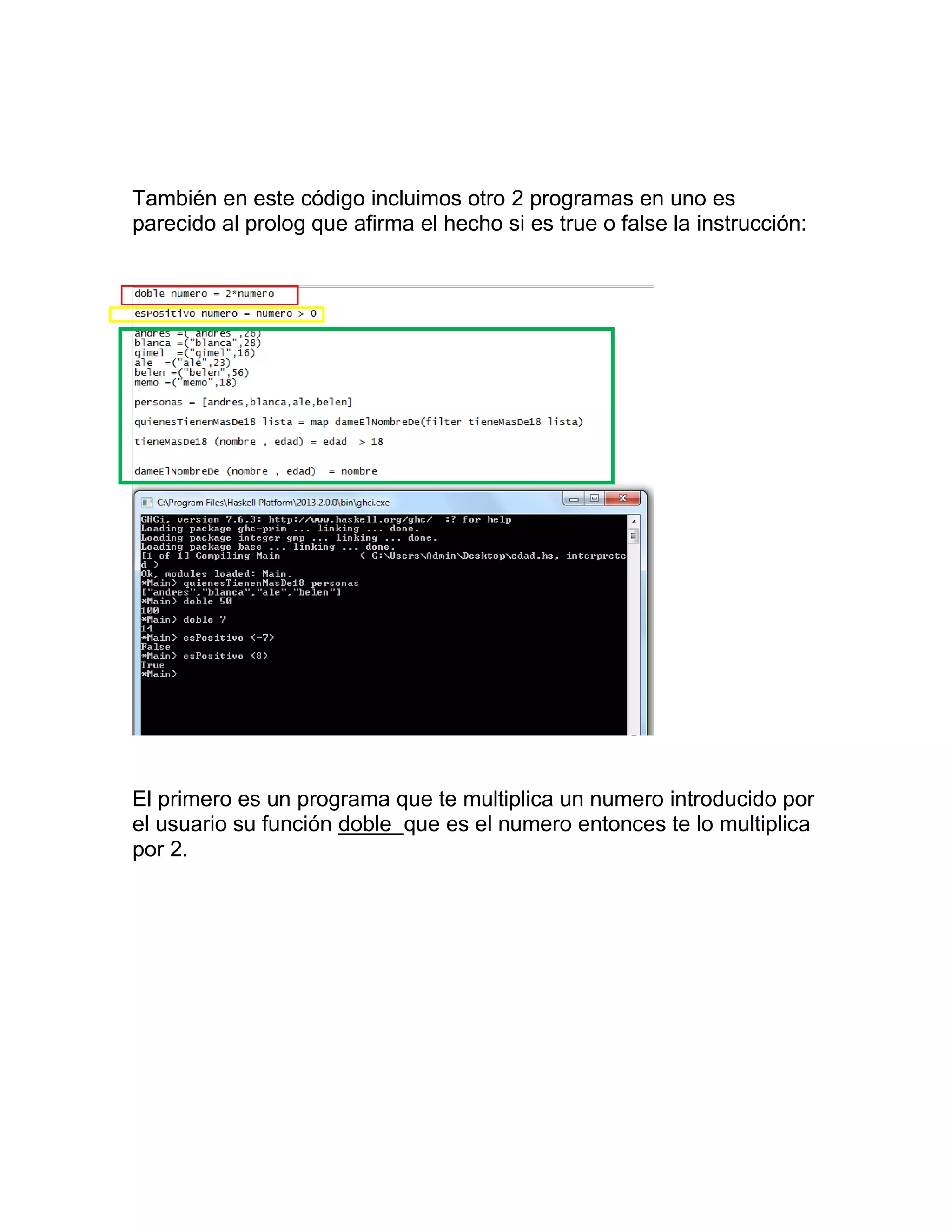 También en este código incluimos otro 2 programas en uno es
parecido al prolog que afirma el hecho si es true o false la instrucción:
El primero es un programa que te multiplica un numero introducido por
el usuario su función doble que es el numero entonces te lo multiplica
por 2.
 