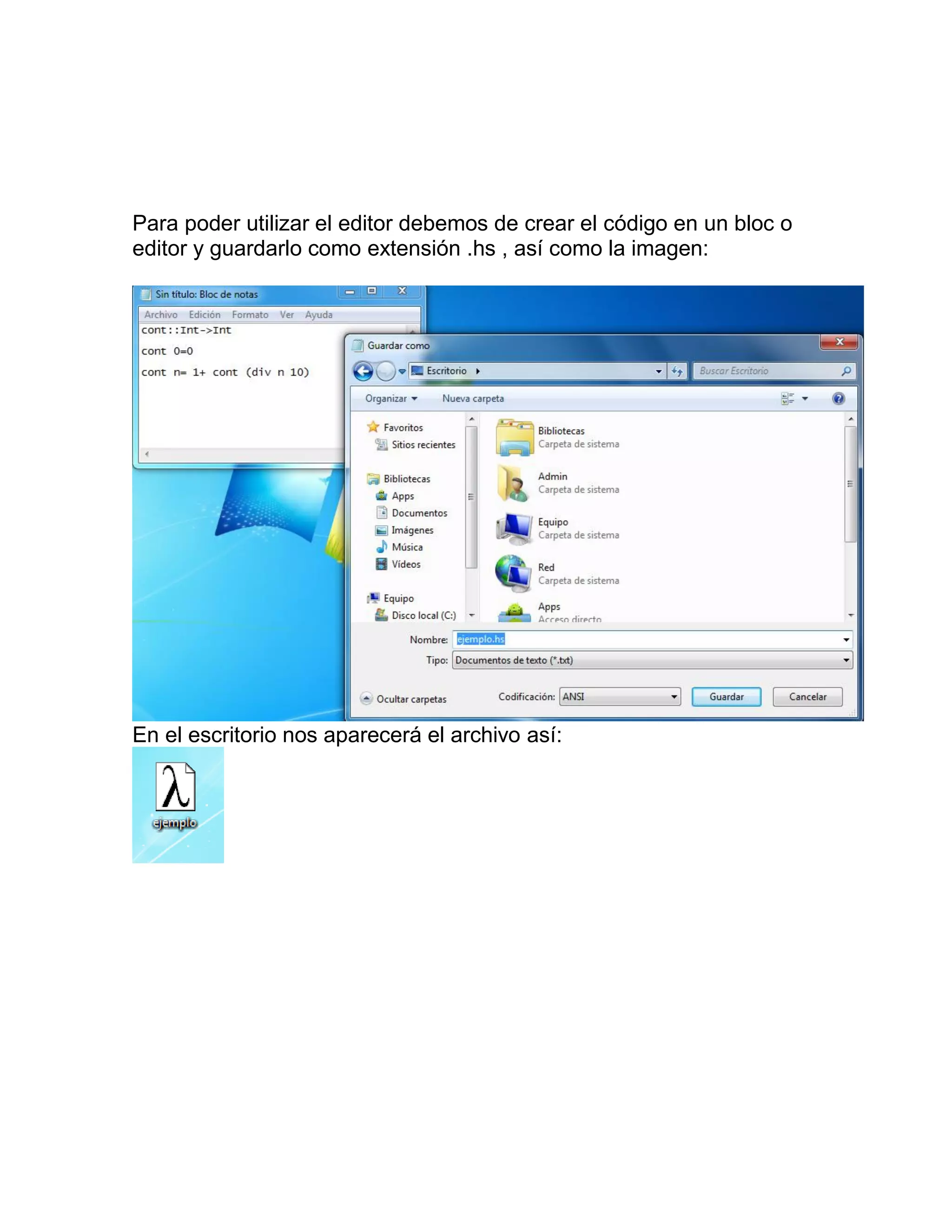 Para poder utilizar el editor debemos de crear el código en un bloc o
editor y guardarlo como extensión .hs , así como la imagen:
En el escritorio nos aparecerá el archivo así:
 