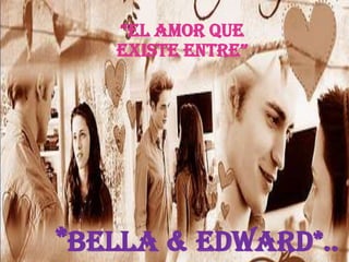 “El amor que existe entre”*Bella & Edward*..