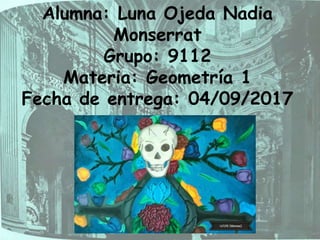 Alumna: Luna Ojeda Nadia
Monserrat
Grupo: 9112
Materia: Geometría 1
Fecha de entrega: 04/09/2017
 