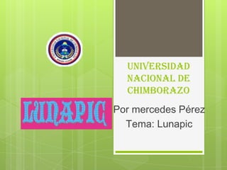 Universidad
nacional de
Chimborazo
Por mercedes Pérez
Tema: Lunapic

 