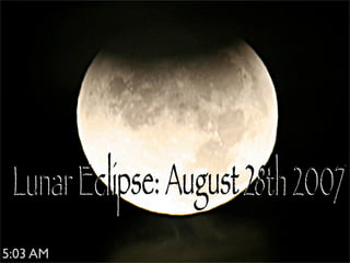 Lunar Eclipse: August 28th 2007




5:03 AM