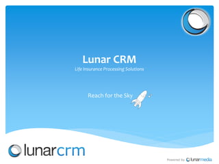 Lunar CRM
Life Insurance Processing Solutions




      Reach for the Sky




                                      Powered by
 