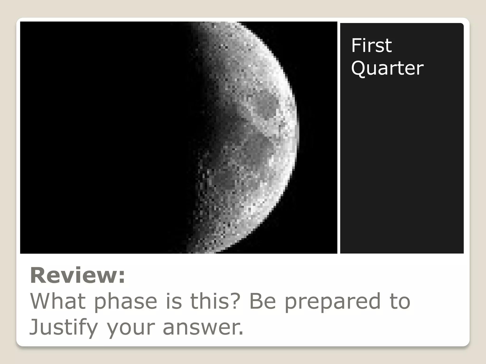 First
                            Quarter




Review:
What phase is this? Be prepared to
Justify your answer.
 