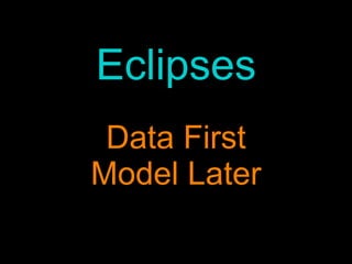 Eclipses Data First Model Later 