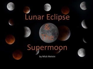 Lunar Eclipse
&
The
Supermoon
by Mick Melvin
 