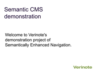 Semantic CMS
demonstration


Welcome to Verinote's
demonstration project of
Semantically Enhanced Navigation.
 