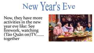 Now, they have more
activities in the new
year eve like: See
firework, watching
(Táo Quân on)TV.......
together
 