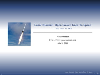 Lunar Numbat: Open Source Goes To Space
              linux.conf.au 2011



                 Luke Weston
          http://www.lunarnumbat.org
                 July 9, 2011




                         Lunar Numbat: Open Source Goes To Space
                                                                   1 / 29
 