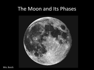 The Moon and Its Phases
Mrs. Burch
 