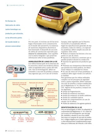 C A R R O C E R Í A




En Europa, los

fabricantes de vidrio

suelen homologar sus

productos, por extensión,

en las diferentes partes

del mundo donde se                             Por otra parte, el creciente uso de las tecno-   Europea, están regulados por la Directiva
                                               logías relacionadas con la comunicación          92/22/CEE y la actualizada 2001/92.
piensen comercializar                          en el mundo del automóvil y la existencia        Según las especificaciones generales de esta
                                               de numerosos dispositivos electrónicos           normativa, todos los vidrios, y en especial
                                               han fomentado el desarrollo de una serie         los parabrisas, deben cumplir una serie de
                                               de vidrios de automoción especiales para         requisitos. Entre otros:
                                               mejorar la comunicación, como aquellos              Reducir al máximo las lesiones a los ocu-
                                               con la antena integrada o que proyectan          pantes en caso de rotura.
                                               información sobre la luna parabrisas.               Soportar los esfuerzos y tensiones que se
                                                                                                puedan producir durante la conducción.
                                               HOMOLOGACIÓN DE LUNAS EN LA UE                      Soportar las agresiones de productos quí-
                                               Los vidrios forman parte de la estructura de     micos.
                                               la carrocería y tienen una incidencia directa       Presentar una transparencia determinada,
                                               sobre la seguridad activa y pasiva del vehí-     que permita una visión perfecta, sin distor-
                                               culo. Para su homologación, deben ser            sionar objetos ni confundir los colores.
                                               sometidos a una serie de pruebas y ensayos          En caso de rotura de la luna parabrisas, el
                                               muy rigurosos que, en el caso de la Unión        conductor debe seguir viendo con suficien-
                                                                                                te claridad.
                                                                                                Para garantizar que los vidrios utilizados
                                                                                                cumplen con los preceptos de seguridad
                                                                                                activa y pasiva requeridos, deben realizarse
                 Información interna del        Fabricante del vehículo    Fabricante
                                                                                                una serie de pruebas y ensayos establecidos
                  fabricante del vehículo                                  del vidrio
                                                                                                por el Reglamento nº 43, directiva 92/22
                                                                                                CEE. Algunas de las pruebas y ensayos son
                                                                           Construcción
                                                                                                los siguientes:
                                                                           según normativa
                 Tipo de vidrio                                            americana               Ensayo de fragmentación.
                                                                                                   Prueba de resistencia mecánica.
              País que expide                                              Autorización de         Prueba de resistencia al medio ambiente.
             la homologación                                               construcción            Prueba de cualidades ópticas.
                                                                           según normativa         Prueba de comportamiento en caso de
                                Homologación                               europea              choque con la cabeza.
                                  para China
                                                                                                   Prueba de resistencia a los agentes químicos.
                                                   Fecha de fabricación
                                                                                                IDENTIFICACIÓN EN LA UE
                                                                                                Una vez homologado el vidrio, ha adquirido la
                                                                                                conformidad del Reglamento nº 43 y debe lle-
                                                                                                var la marca de homologación, que será legi-
                                                                                                ble, indeleble y situada en una zona visible.
              Tipo de            Número Código interno                      Número de           Esta marca se compone de una serie de símbo-
               vidrio           de modelo del fabricante                   homologación         los y códigos exigidos por el citado reglamento
                                 de vidrio  del vidrio                                          y otras informaciones complementarias reque-
                                                                                                ridas por el fabricante del vehículo o del vidrio.



14   C E S V I M A P 6 0 | J UN I O 2 0 0 7
 