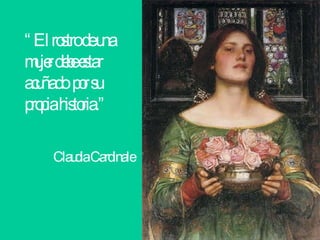 “ El rostro de una mujer debe estar acuñado por su propia historia.” Claudia Cardinale 