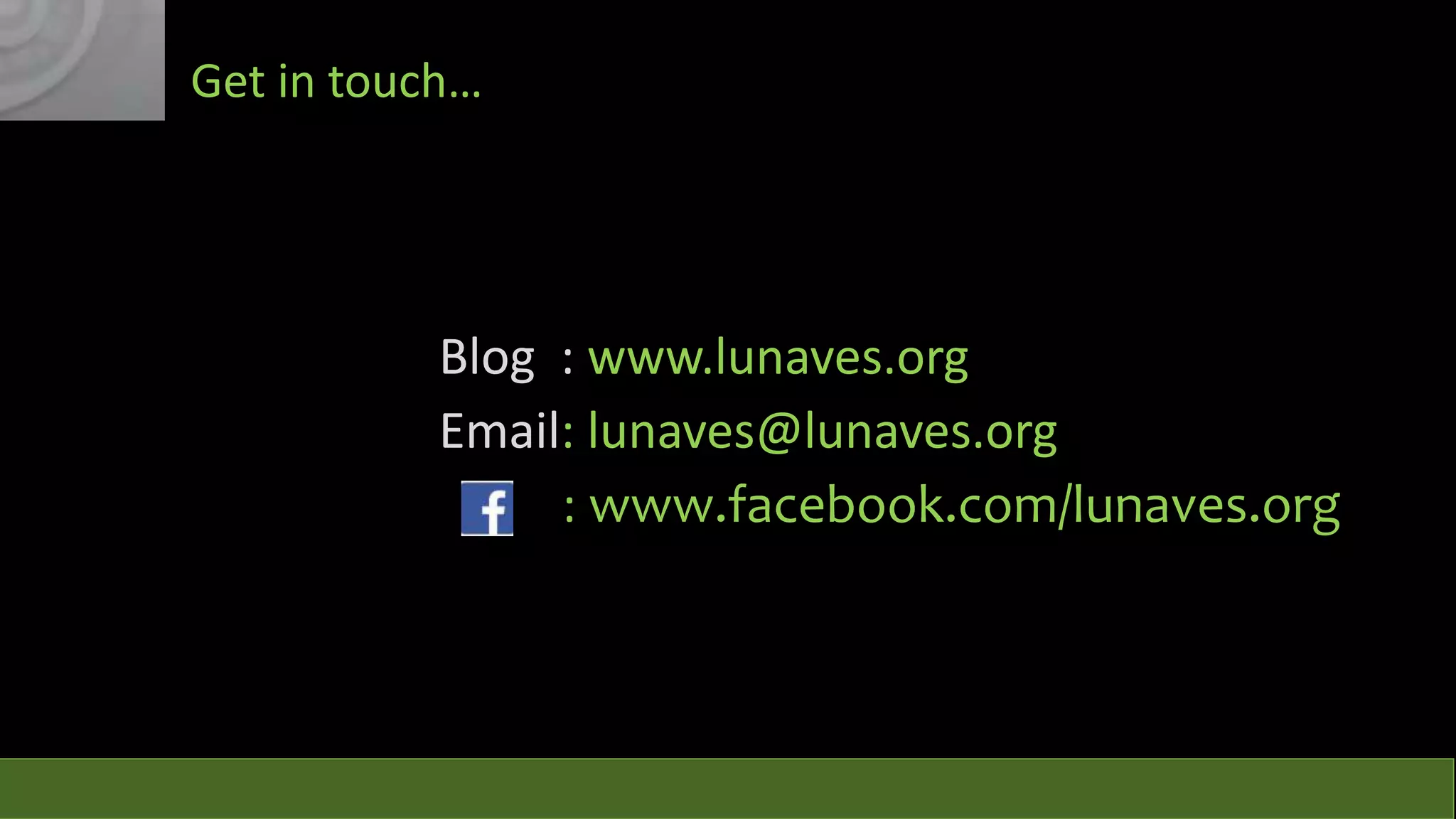Get in touch…

Blog : www.lunaves.org
Email: lunaves@lunaves.org
: www.facebook.com/lunaves.org

 