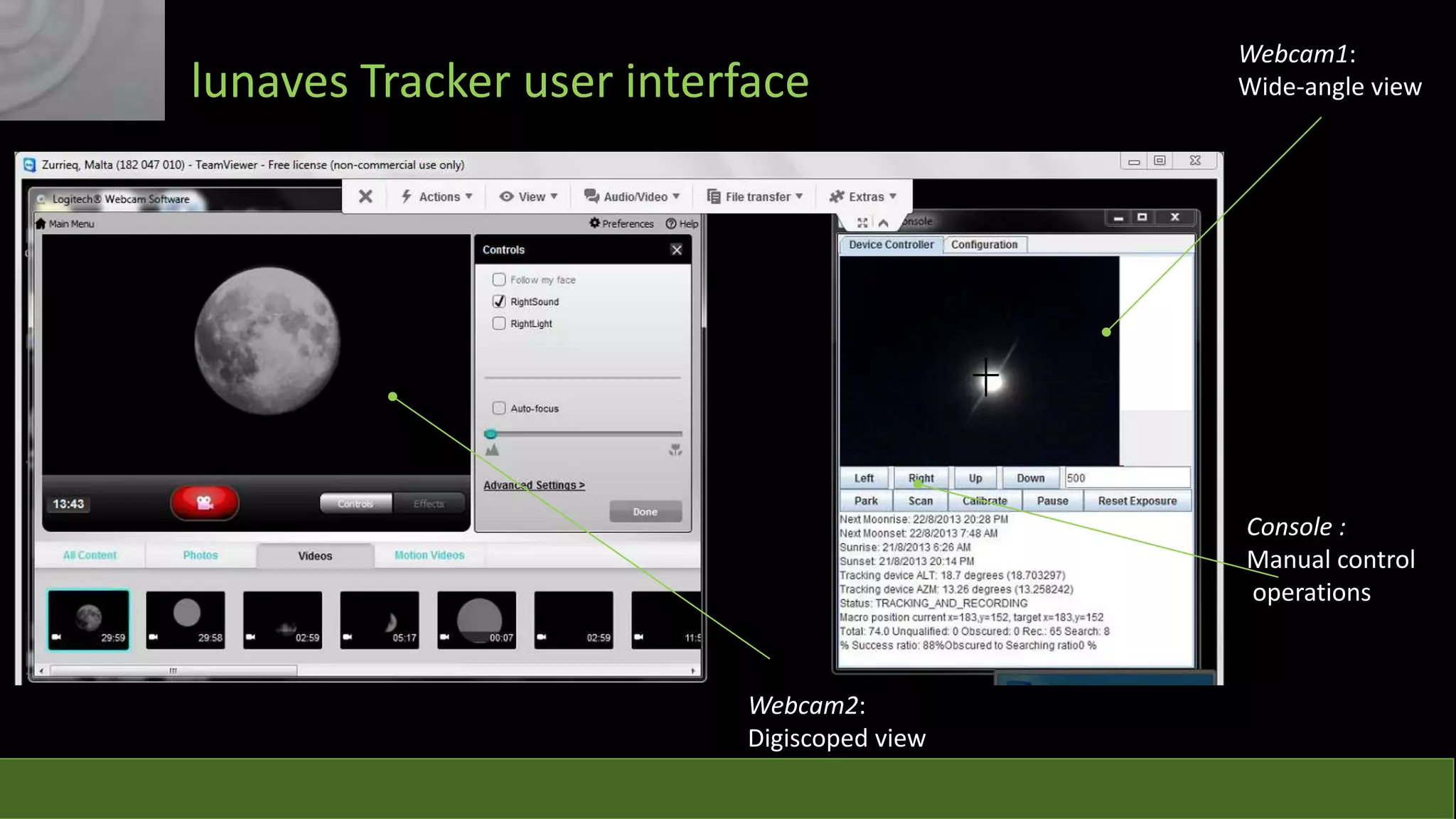 lunaves Tracker user interface

Webcam1:
Wide-angle view

Console :
Manual control
operations

Webcam2:
Digiscoped view

 