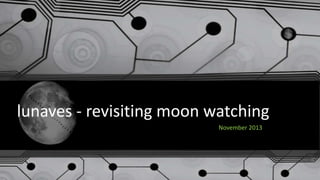 November 2013

lunaves - revisiting moon watching

 