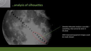…analysis of silhouettes

Detailed silhouette analysis is possible –
something that cannot be done in
the field.
With improved equipment images could
be made sharper

 