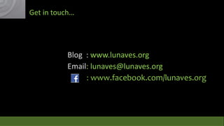Get in touch…

Blog : www.lunaves.org
Email: lunaves@lunaves.org
: www.facebook.com/lunaves.org

 
