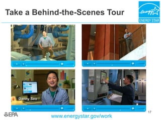 17
Take a Behind-the-Scenes Tour
www.energystar.gov/work
 