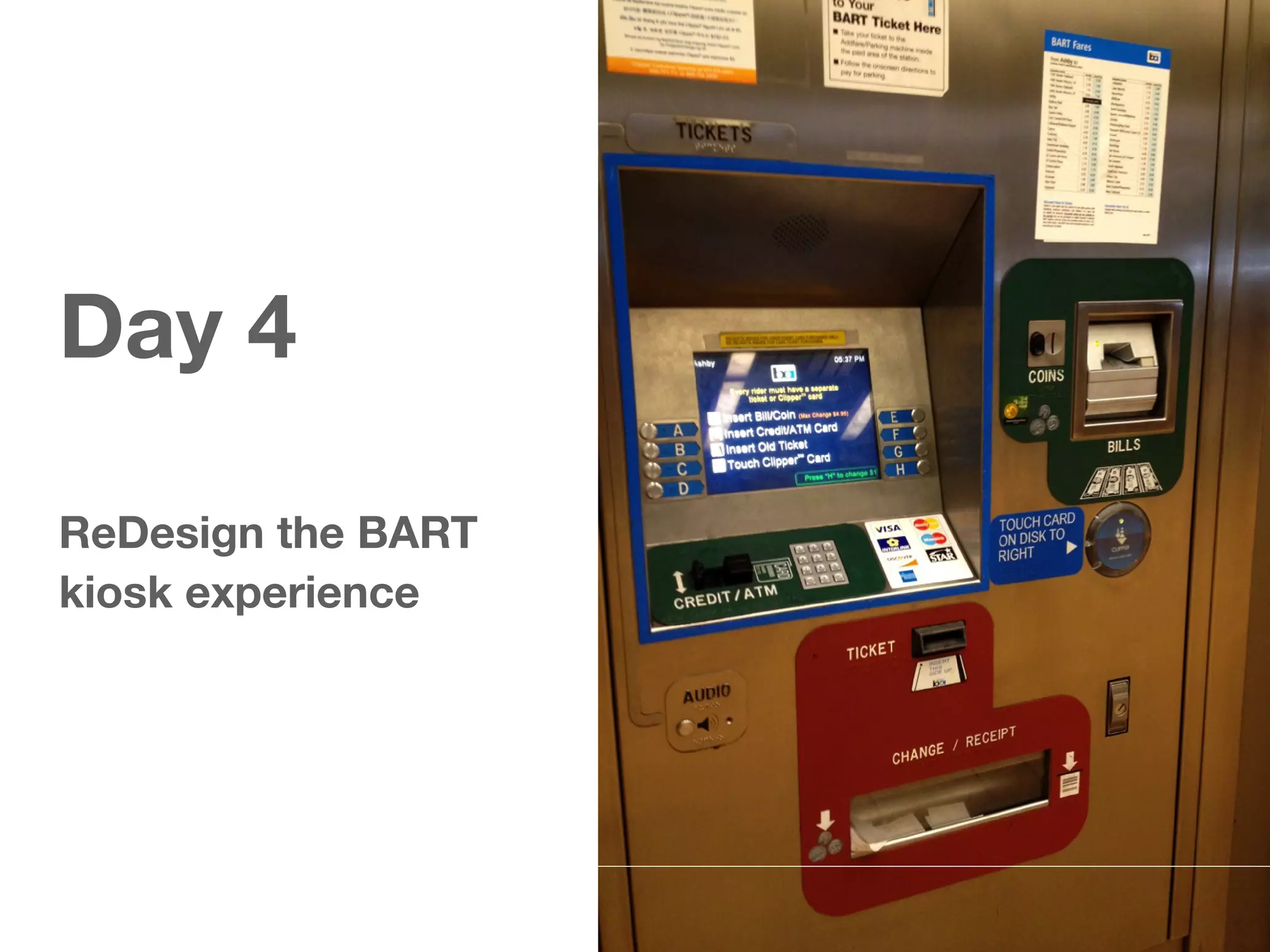 Day 4
!
ReDesign the BART
kiosk experience
 