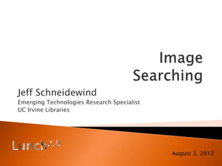 Jeff Schneidewind
Emerging Technologies Research Specialist
UC Irvine Libraries




                                            August 3, 2012
 
