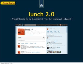#lunchlezing




                            lunch 2.0




Tuesday, November 8, 2011
 