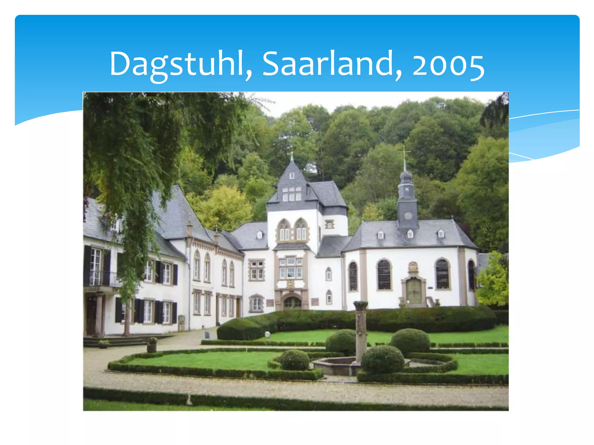 Dagstuhl, Saarland, 2005
 