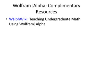 Wolfram|Alpha: Complimentary ResourcesWalphWiki: Teaching Undergraduate Math Using Wolfram|Alpha