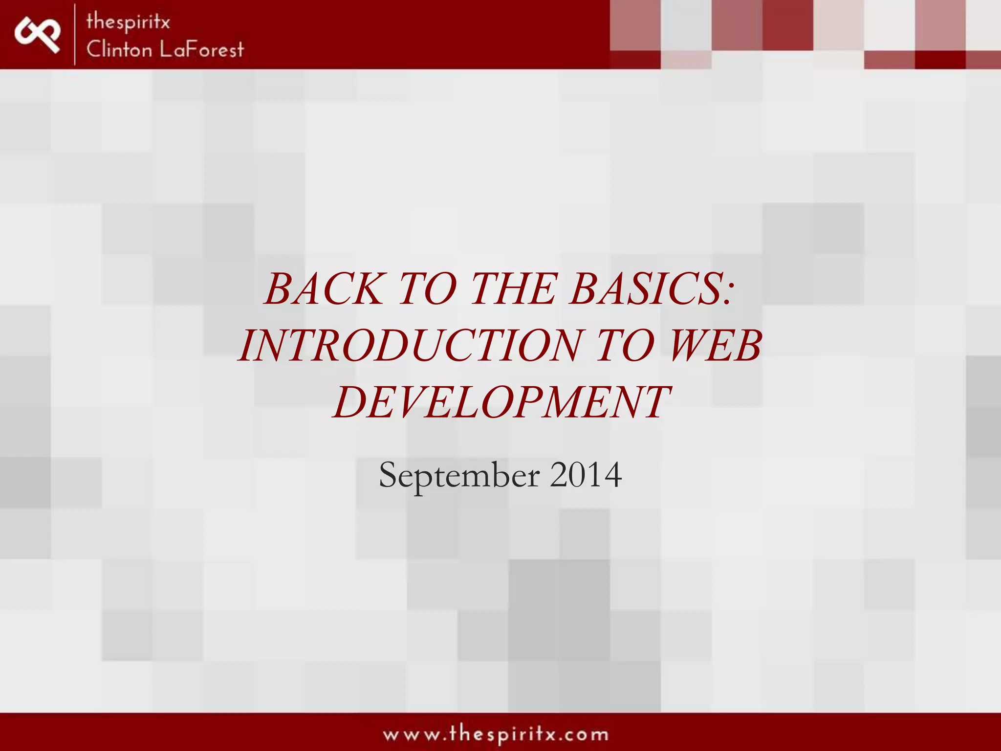 BACK TO THE BASICS: INTRODUCTION TO WEB DEVELOPMENT September 2014