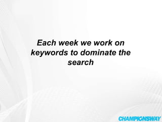 Each week we work on keywords to dominate the search 