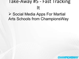 Take-Away #5 - Fast Tracking It  Social Media Apps For Martial Arts Schools from ChampionsWay 