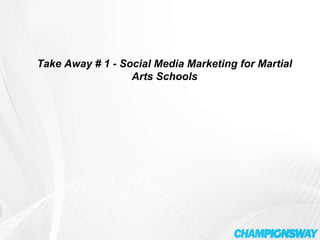 Take Away # 1 - Social Media Marketing for Martial Arts Schools 
