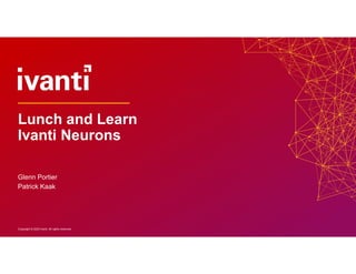 Copyright © 2020 Ivanti. All rights reserved.Copyright © 2020 Ivanti. All rights reserved.
Glenn Portier
Patrick Kaak
Lunch and Learn
Ivanti Neurons
 
