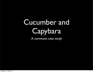 Cucumber and
                             Capybara
                            A commons case study




Dienstag, 14. Februar 12
 