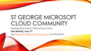 ST GEORGE MICROSOFT
CLOUD COMMUNITY
Meetings to be held 3rd Friday of each month
Next Meeting: June 19th
See http://www.ITGSharePoint.com/events for information
 