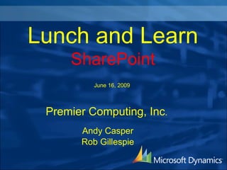 Andy Casper Rob Gillespie Premier Computing, Inc . Lunch and Learn SharePoint June 16, 2009 