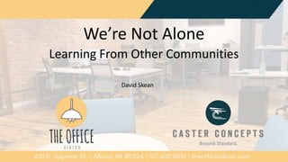 We’re Not Alone
Learning From Other Communities
David Skean
 