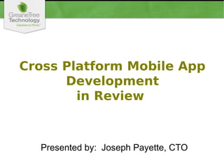Cross Platform Mobile App
Development
in Review
Presented by: Joseph Payette, CTO
 