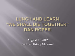 August 15, 2012
Bartow History Museum
 
