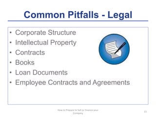 Common Pitfalls - Legal
• Corporate Structure
• Intellectual Property
• Contracts
• Books
• Loan Documents
• Employee Cont...