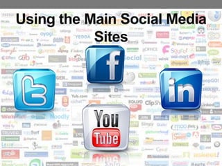 Using the Main Social Media
           Sites
 