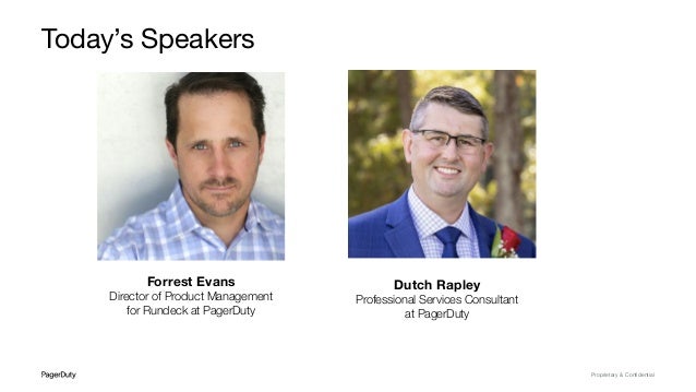 Proprietary & Conﬁdential
Today’s Speakers
Forrest Evans
Director of Product Management
for Rundeck at PagerDuty
Dutch Rapley
Professional Services Consultant
at PagerDuty
 