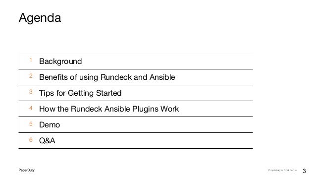 Proprietary & Conﬁdential
Agenda
1 Background
2 Beneﬁts of using Rundeck and Ansible
3 Tips for Getting Started
4 How the Rundeck Ansible Plugins Work
5 Demo
6 Q&A
3
 