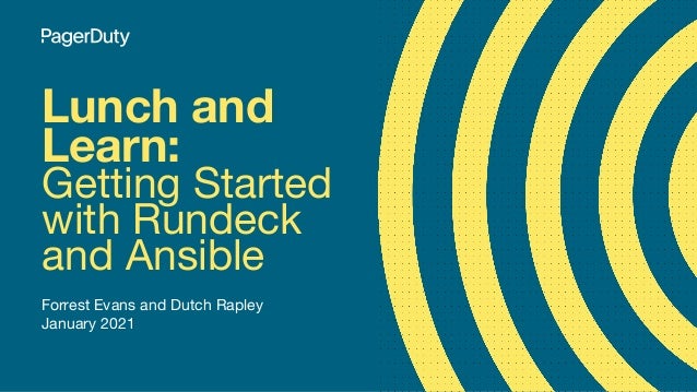 Lunch and
Learn:
Getting Started
with Rundeck
and Ansible
Forrest Evans and Dutch Rapley
January 2021
 