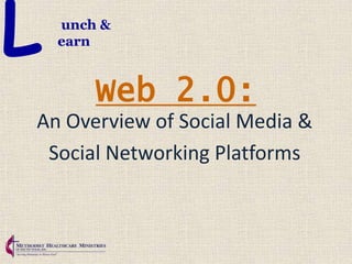 L   unch &
    earn



        Web 2.0:
An Overview of Social Media &
 Social Networking Platforms
 