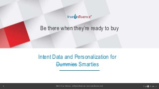 ©2018 True Influence. All Rights Reserved | www.trueinfluence.com1
Be there when they’re ready to buy
Intent Data and Personalization for
Dummies Smarties
 