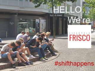 HELLO…
We’re
#shifthappens
 
