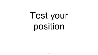Test your
position
18
 