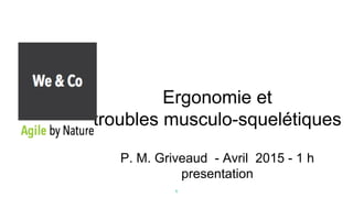 Ergonomie et
troubles musculo-squelétiques
P. M. Griveaud - Avril 2015 - 1 h
presentation
1
 