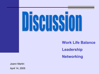 Work Life Balance
Leadership
Networking
Joann Martin
April 14, 2005
 